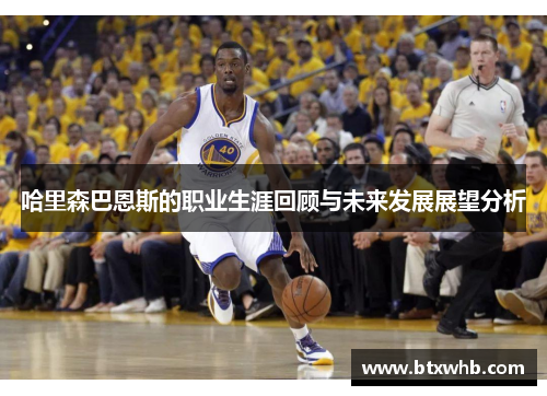 哈里森巴恩斯的职业生涯回顾与未来发展展望分析