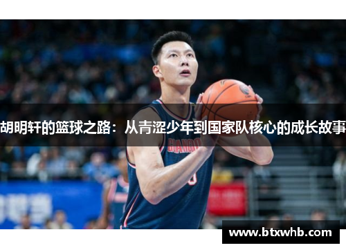 胡明轩的篮球之路：从青涩少年到国家队核心的成长故事