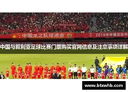 中国与叙利亚足球比赛门票购买官网信息及注意事项详解