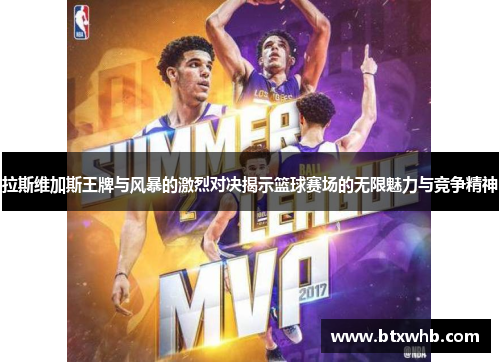拉斯维加斯王牌与风暴的激烈对决揭示篮球赛场的无限魅力与竞争精神